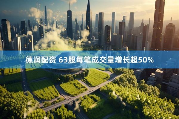 德润配资 63股每笔成交量增长超50%
